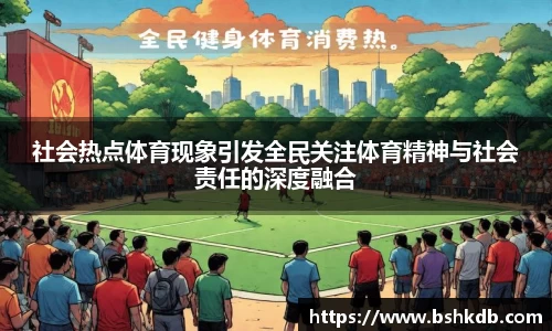 社会热点体育现象引发全民关注体育精神与社会责任的深度融合