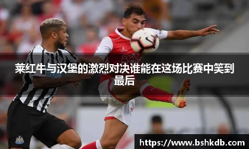 莱红牛与汉堡的激烈对决谁能在这场比赛中笑到最后