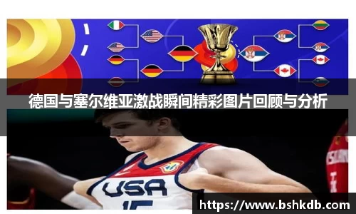 德国与塞尔维亚激战瞬间精彩图片回顾与分析